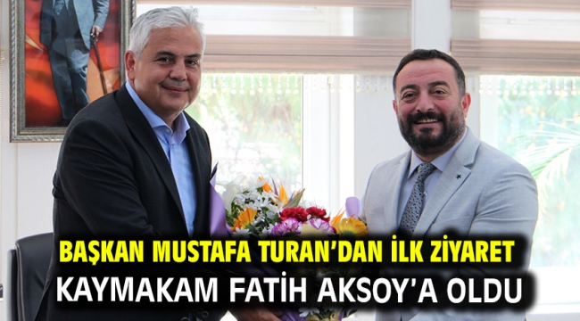 Başkan Mustafa Turan'dan ilk ziyaret Kaymakam Fatih Aksoy'a oldu