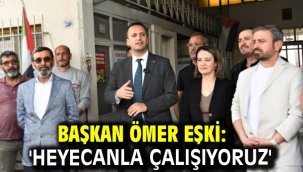 Başkan Ömer Eşki: 'Heyecanla çalışıyoruz'