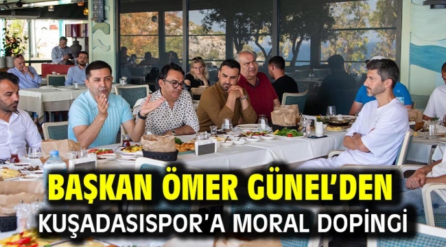 Başkan Ömer Günel'den Kuşadasıspor'a Moral Dopingi