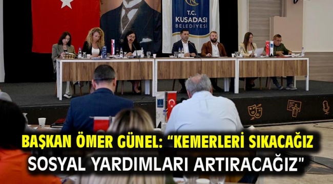 BAŞKAN ÖMER GÜNEL: "KEMERLERİ SIKACAĞIZ SOSYAL YARDIMLARI ARTIRACAĞIZ"