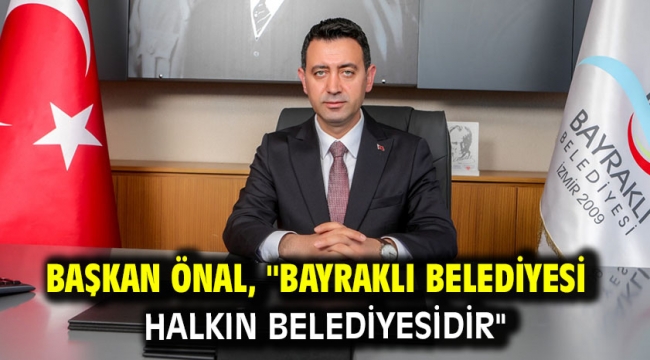 Başkan Önal, "Bayraklı Belediyesi halkın belediyesidir"