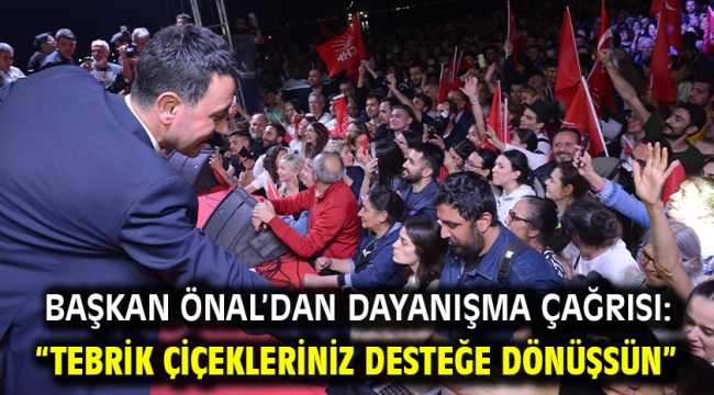 Başkan Önal'dan dayanışma çağrısı: "Tebrik çiçekleriniz desteğe dönüşsün"