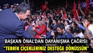 Başkan Önal'dan dayanışma çağrısı: "Tebrik çiçekleriniz desteğe dönüşsün"