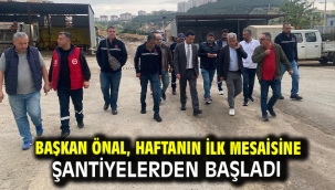 Başkan Önal, haftanın ilk mesaisine şantiyelerden başladı
