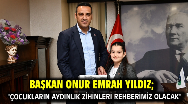 Başkan Onur Emrah Yıldız; "Çocukların aydınlık zihinleri rehberimiz olacak"