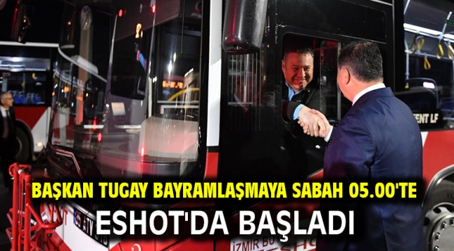 Başkan Tugay bayramlaşmaya sabah 05.00'te ESHOT'da başladı