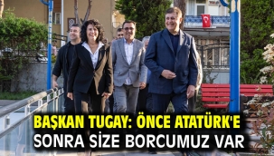 Başkan Tugay: Önce Atatürk'e sonra size borcumuz var
