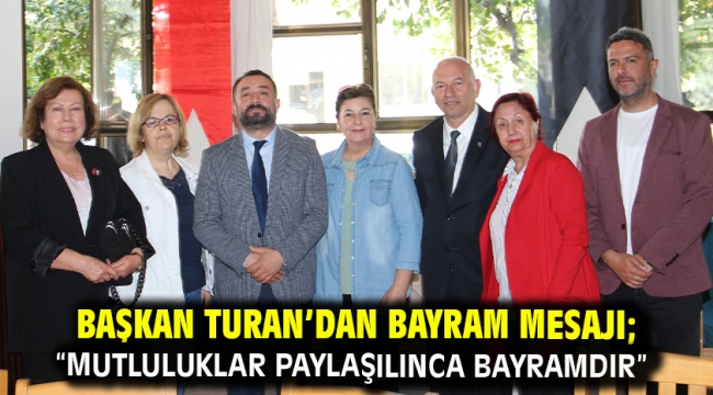 Başkan Turan'dan Bayram Mesajı; "Mutluluklar paylaşılınca bayramdır"