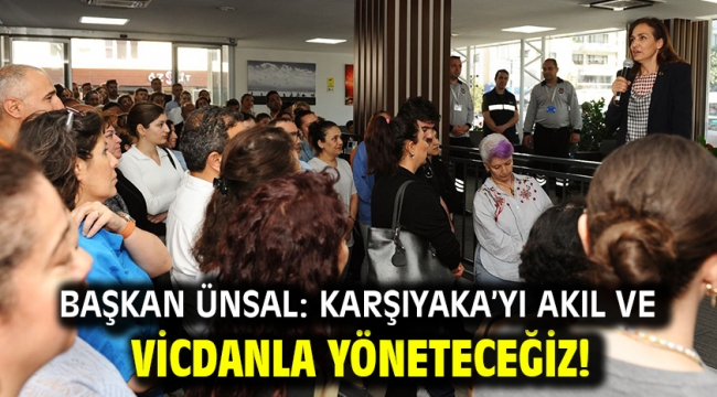 Başkan Ünsal: Karşıyaka'yı akıl ve vicdanla yöneteceğiz!