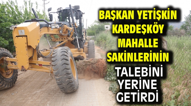 Başkan Yetişkin Kardeşköy Mahalle Sakinlerinin Talebini Yerine Getirdi