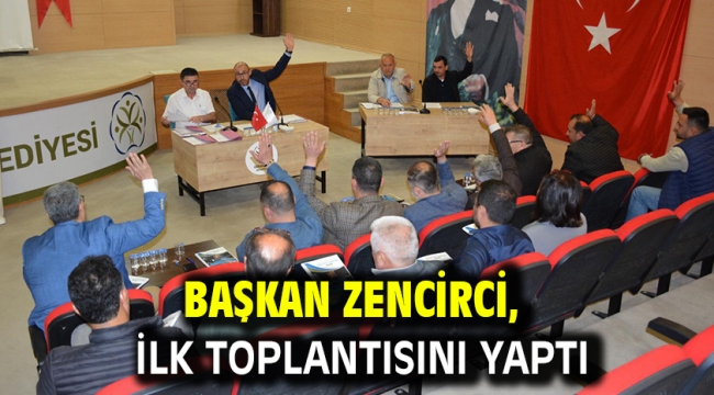 BAŞKAN ZENCİRCİ, İLK TOPLANTISINI YAPTI