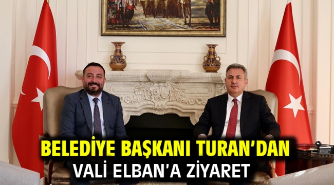 Belediye Başkanı Turan'dan Vali Elban'a ziyaret