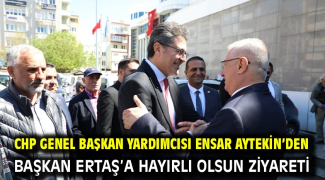 CHP Genel Başkan Yardımcısı Ensar Aytekin'den Başkan Ertaş'a hayırlı olsun ziyareti