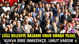Çiğli Belediye Başkanı Onur Emrah Yıldız; "Kuvva bire inmedikçe, umut vardır.