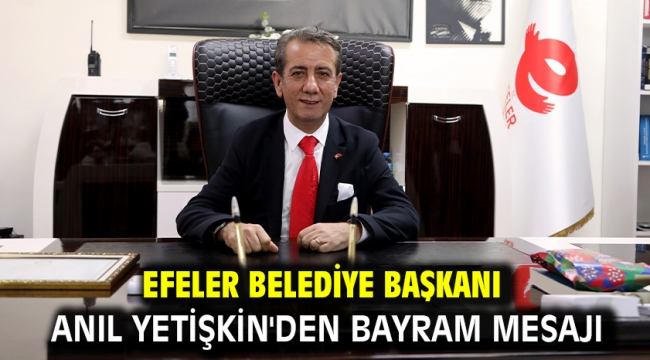 Efeler Belediye Başkanı Anıl Yetişkin'den Bayram mesajı