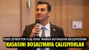 Ferdi Zeyrek'ten flaş iddia: Manisa Büyükşehir Belediyesi'nin kasasını boşaltmaya çalışıyorlar