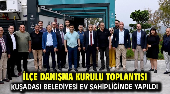 İlçe Danışma Kurulu Toplantısı Kuşadası Belediyesi Ev Sahipliğinde Yapıldı