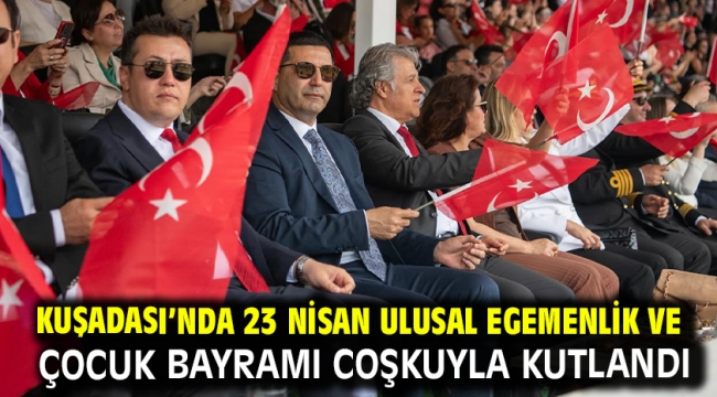 Kuşadası'nda 23 Nisan Ulusal Egemenlik Ve Çocuk Bayramı Coşkuyla Kutlandı