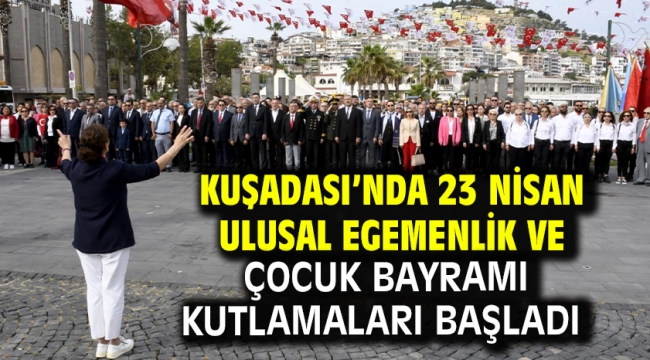 Kuşadası'nda 23 Nisan Ulusal Egemenlik Ve Çocuk Bayramı Kutlamaları Başladı