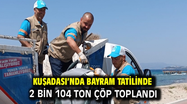 Kuşadası'nda Bayram Tatilinde 2 Bin 104 Ton Çöp Toplandı