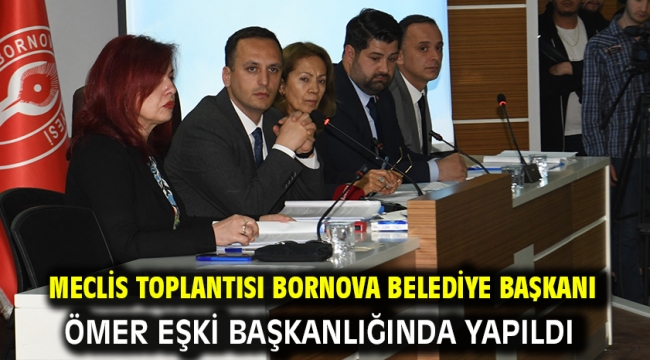 Meclis toplantısı Bornova Belediye Başkanı Ömer Eşki başkanlığında yapıldı