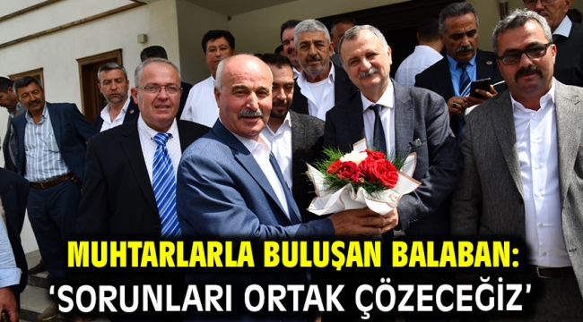 MUHTARLARLA BULUŞAN BALABAN: 'SORUNLARI ORTAK ÇÖZECEĞİZ'