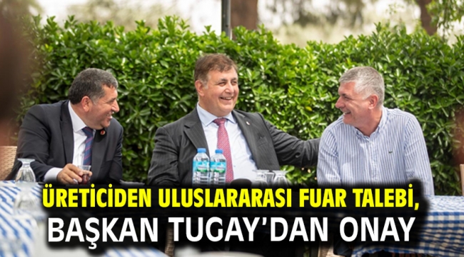 Üreticiden uluslararası fuar talebi, Başkan Tugay'dan onay