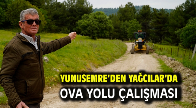 YUNUSEMRE'DEN YAĞCILAR'DA OVA YOLU ÇALIŞMASI