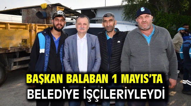 Başkan Balaban 1 Mayıs'ta Belediye İşçileriyleydi 