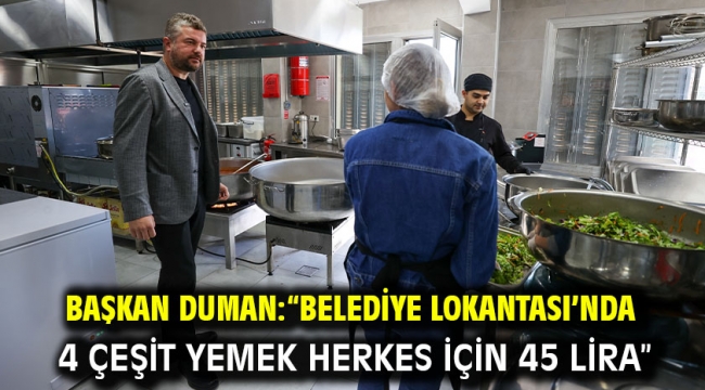 Başkan Duman:"Belediye Lokantası'nda 4 çeşit yemek herkes için 45 lira"