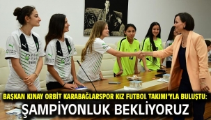 Başkan Kınay Orbit Karabağlarspor Kız Futbol Takımı'yla buluştu: Şampiyonluk bekliyoruz
