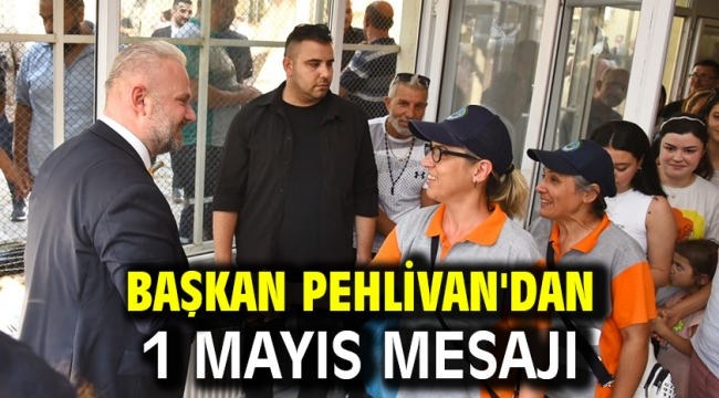 BAŞKAN PEHLİVAN'DAN 1 MAYIS MESAJI