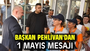 BAŞKAN PEHLİVAN'DAN 1 MAYIS MESAJI