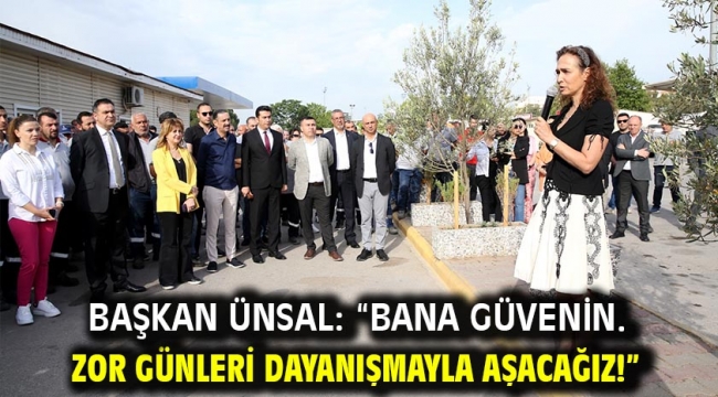 Başkan Ünsal: "Bana güvenin. Zor günleri dayanışmayla aşacağız!"