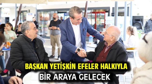 Başkan Yetişkin Efeler Halkıyla Bir Araya Gelecek