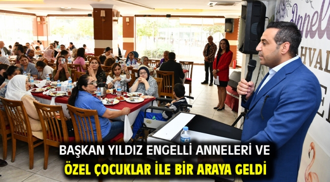 Başkan Yıldız engelli anneleri ve özel çocuklar ile bir araya geldi