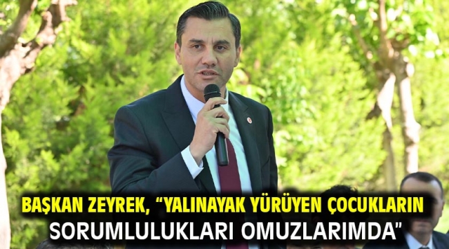 Başkan Zeyrek, "Yalınayak yürüyen çocukların sorumlulukları omuzlarımda"