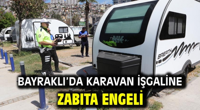 Bayraklı'da karavan işgaline zabıta engeli