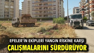 Efeler'in Ekipleri Yangın Riskine Karşı Çalışmalarını Sürdürüyor