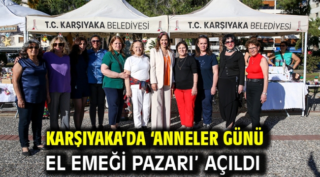 Karşıyaka'da 'Anneler Günü El Emeği Pazarı' açıldı