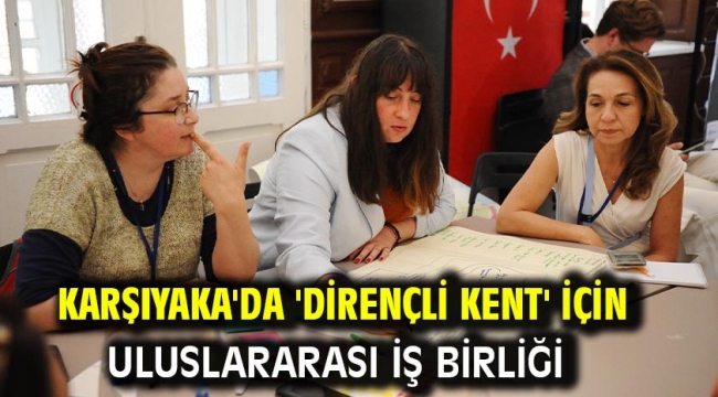 Karşıyaka'da 'dirençli kent' için uluslararası iş birliği