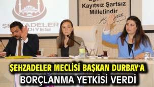 Şehzadeler Meclisi Başkan Durbay'a Borçlanma Yetkisi Verdi