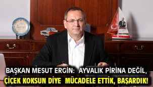 Başkan Mesut Ergin: Ayvalık Pirina Değil, Çiçek Koksun Diye Mücadele Ettik, Başardık!