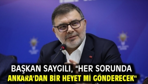 Başkan Saygılı, "Her sorunda Ankara'dan bir heyet mi gönderecek"