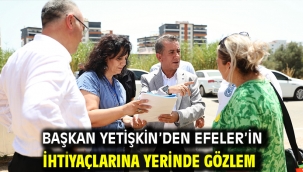 Başkan Yetişkin'den Efeler'in İhtiyaçlarına Yerinde Gözlem