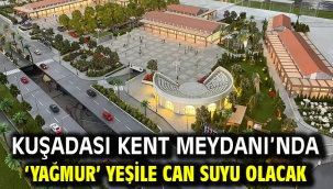 KUŞADASI KENT MEYDANI'NDA 'YAĞMUR' YEŞİLE CAN SUYU OLACAK