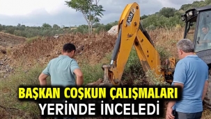 Başkan Coşkun Çalışmaları Yerinde İnceledi