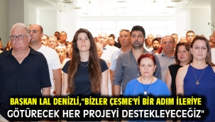 Başkan Lal Denizli,"Bizler Çeşme'yi Bir Adım İleriye Götürecek Her Projeyi Destekleyeceğiz"