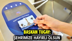 Başkan Tugay: Şehrimize hayırlı olsun