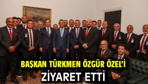 BAŞKAN TÜRKMEN ÖZGÜR ÖZEL'İ ZİYARET ETTİ